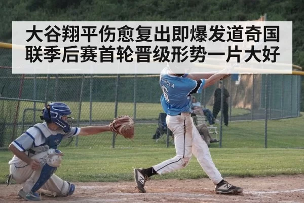 大谷翔平伤愈复出即爆发道奇国联季后赛首轮晋级形势一片大好
