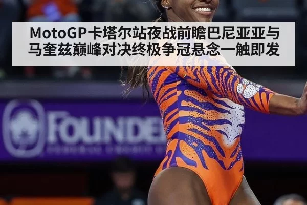 MotoGP卡塔尔站夜战前瞻巴尼亚亚与马奎兹巅峰对决终极争冠悬念一触即发
